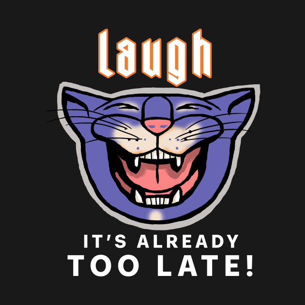 laugh, it's too late by Cohort shirts