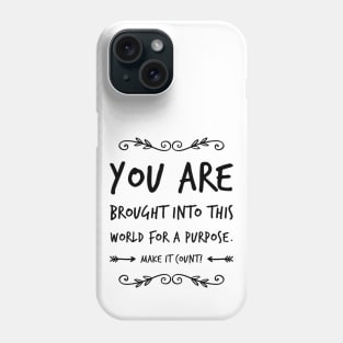 You are brought into this world for a purpose, make it count Phone Case