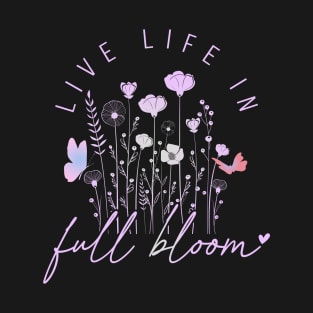 Live Life In Full Bloom Spring Design 1 T-Shirt