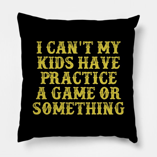 I Can't My Kids Have Practice A Game Or Something Vintage Birthday Gift for Men Women Pillow by foxredb