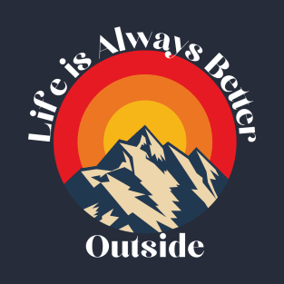 Life is Always Better Outdside. T-Shirt
