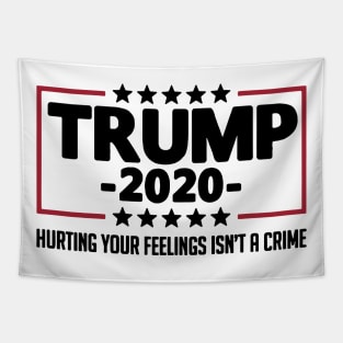 Trump 2020 Hurting Your Feelings Isn_t A Crime Shirt Tapestry