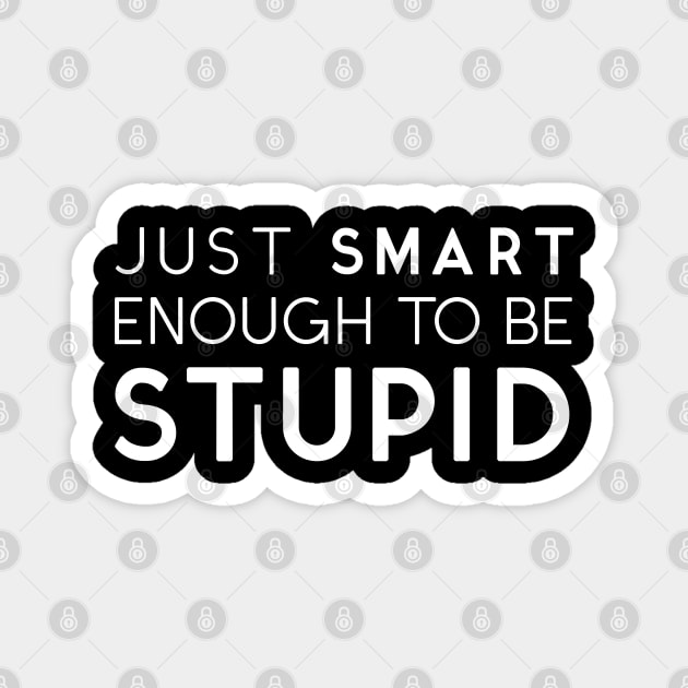 Just Smart Enough To Be Stupid White Magnet by IdenticalExposure