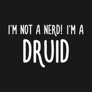 I'm not a nerd! I'm a druid T-Shirt