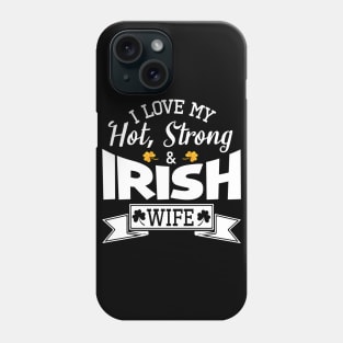 Happy Saint Patrick Day I Love My Hot Strong And Irish Wife Phone Case