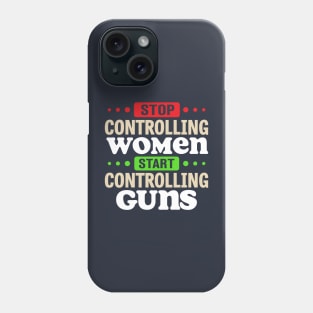 Stop Controlling Women Start Controlling Guns Phone Case