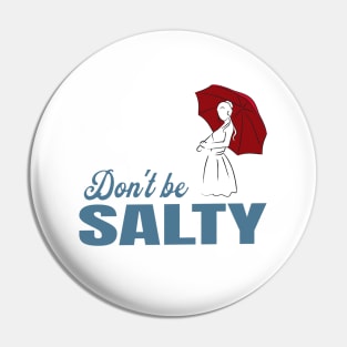 Salty - dont be a salty bitch Pin