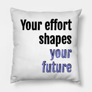 Your effort shapes your future Pillow