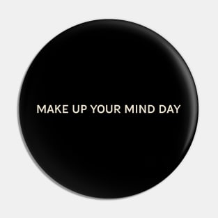 Make Up Your Mind Day On This Day Perfect Day Pin