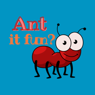 Ant it fun? T-Shirt