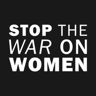 Stop The War on Women (white) T-Shirt