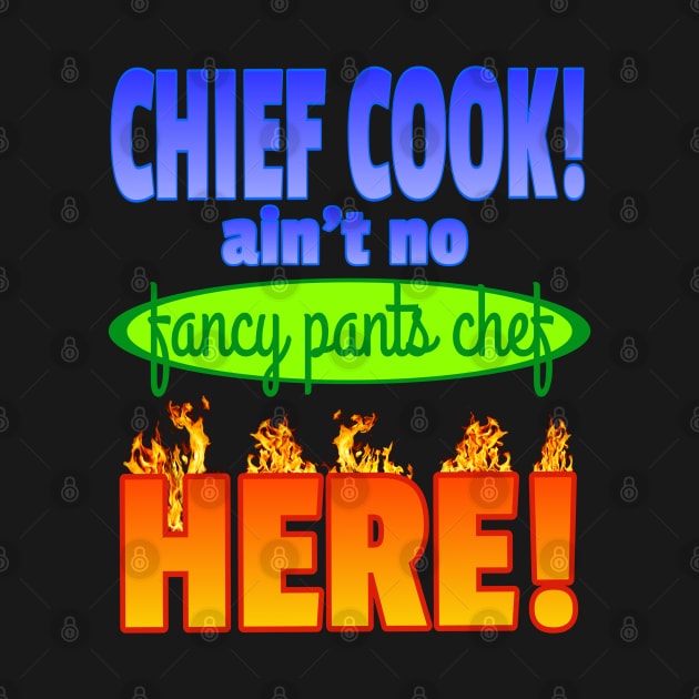 Chief Cook ain't no fancy pants chef HERE! by Duds4Fun