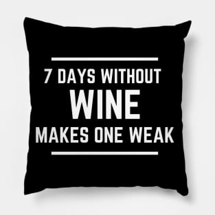 7 Days Without Wine Makes One Weak - Funny Pillow