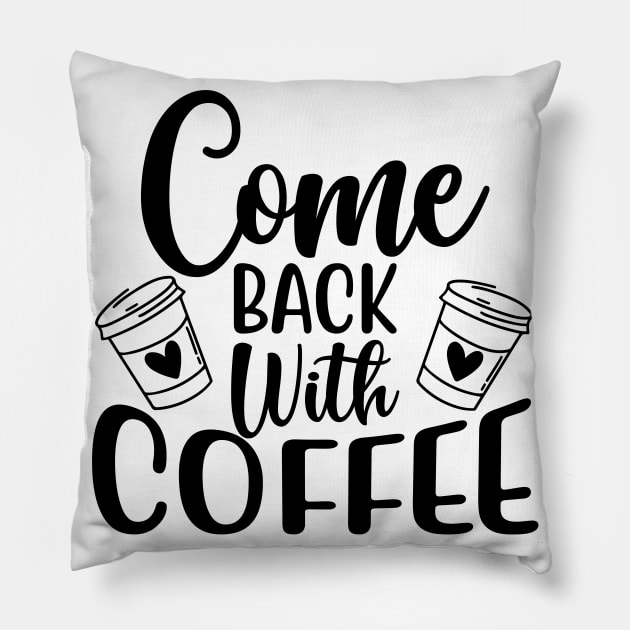 Come Back With Coffee. Funny Coffee Lover Saying. Pillow by That Cheeky Tee