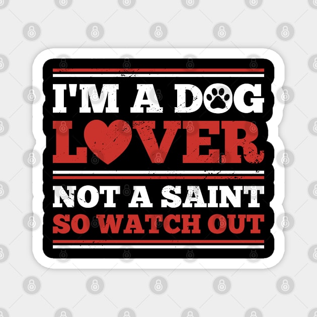 I’m A Dog Lover Not A Saint So Watch Out funny quote Magnet by BramCrye