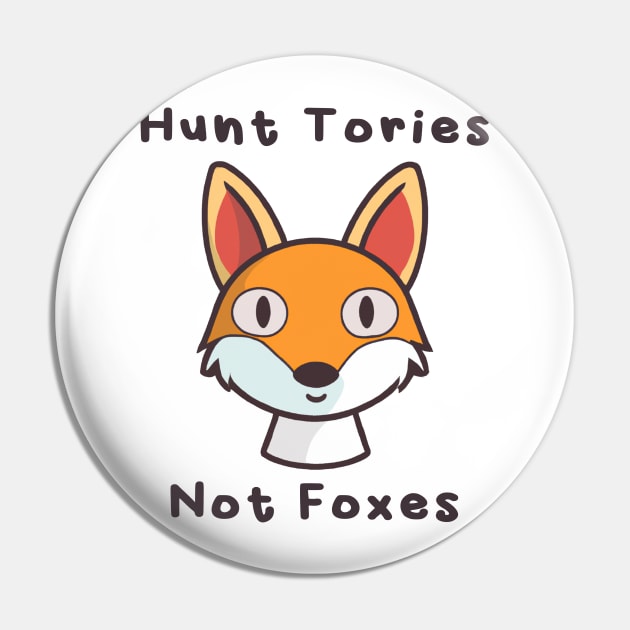 Hunt Tories, not Foxes Pin by PaletteDesigns