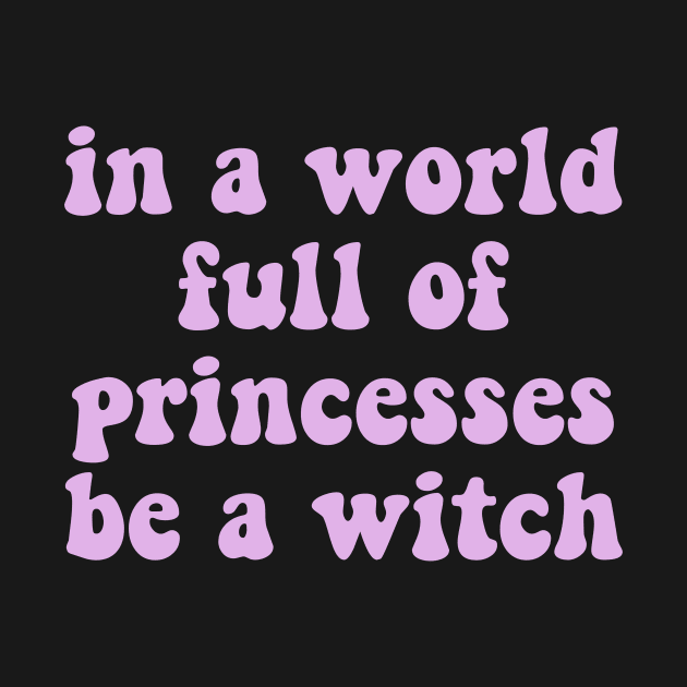 In a world full of princesses be a witch by FunnyStylesShop