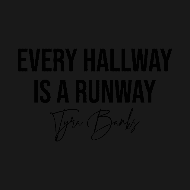 Every Hallway Is A Runway Model Fashion Tyra Banks Quote by Asilynn