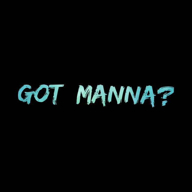 Got Manna? by Just In Tee Shirts