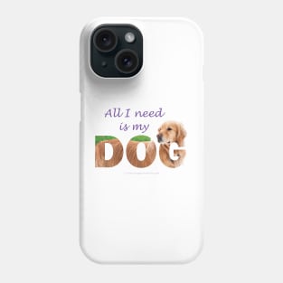 All I need is my dog - Golden Retriever oil painting wordart Phone Case