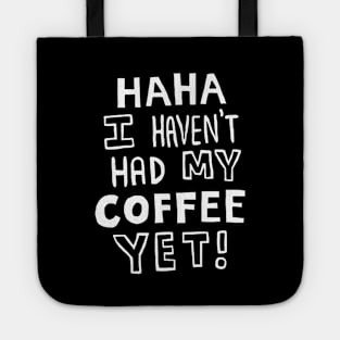 Haha, I Haven't Had My Coffee Yet! (Dark Mode) Tote