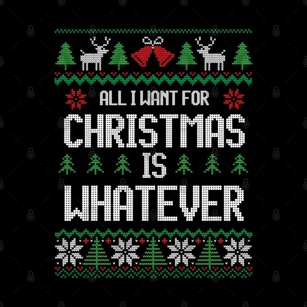 All I Want For Christmas Is Whatever - For Teenagers by Ugly Christmas Sweater Gift