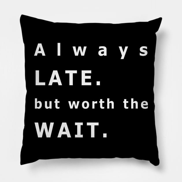 Always late but worth the wait Pillow by santhiyou