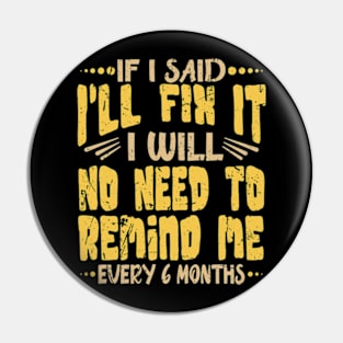 If I Said I Will Fix It I Will No Need To Remind Me After Six Months Shirt, Mechanic Shirt, Plumber Shirt, Handyman Gift Idea Pin