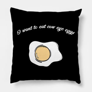 I want to eat cow eye eggs Pillow