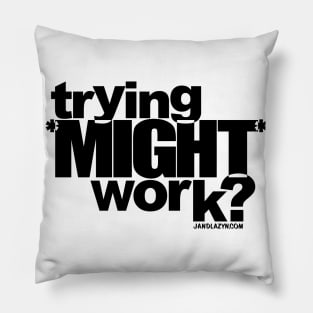 trying *MIGHT* work? Pillow