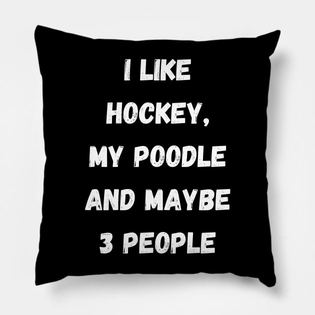 I LIKE HOCKEY, MY POODLE AND MAYBE 3 PEOPLE Pillow by Giftadism