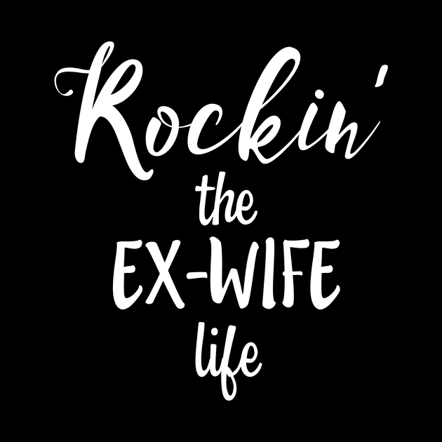 ROCKIN' THE EX-WIFE LIFE Sarcastic Slogan Divorcee design by nikkidawn74