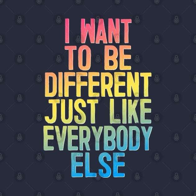 I Want To Be Different Just Like Everybody Else by DankFutura