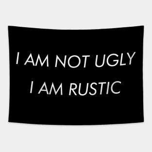 I Am Not Ugly. I Am Rustic. Tapestry