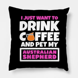 I just want to drink coffee and pet my Australian Shepherd Pillow