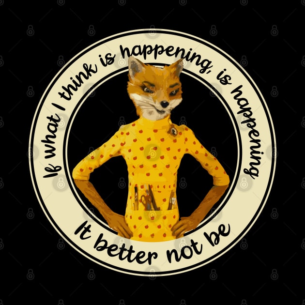 Fantastic Mr Fox - Felicity - Better Not Be by Barn Shirt USA