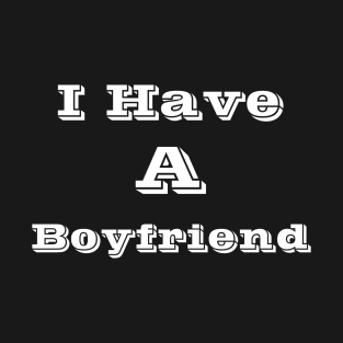 I Have A Boyfriend T-Shirt