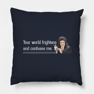 Your world frightens and confuses me Pillow