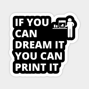 If you can dream it, you can print it Magnet