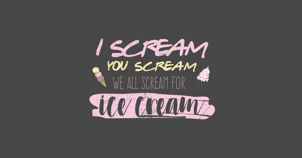 I scream you scream we all scream for ice cream Ice Cream Posters