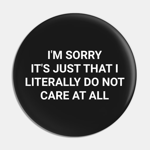 I'm Sorry It's Just That I Literally Do Not Care At All Funny Cool Sarcastic Pin by wygstore