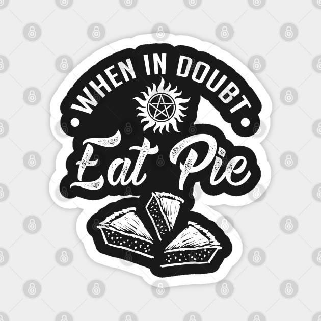 Spn Supernatural When In Doubt Eat Pie Supernatural Tv Series Magnet Teepublic Uk