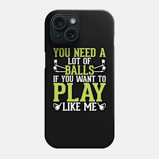 You Need A Lot Of Balls If You Want To Play Like Me T Shirt For Women Men Phone Case