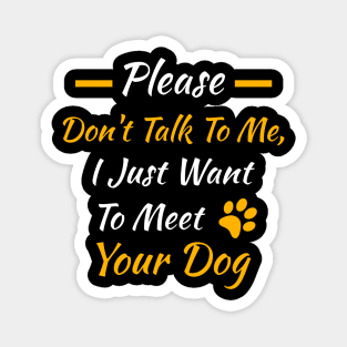 Please Don't Talk to Me I Just Want to Meet Your Dog Magnet