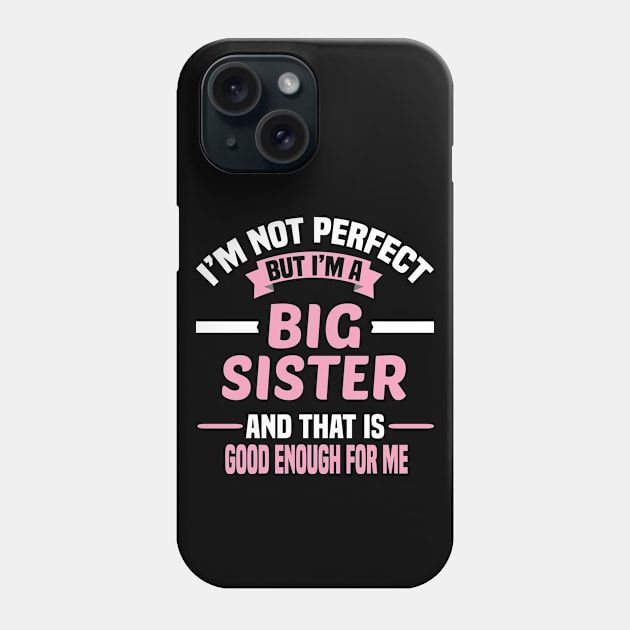 I'm Not Perfect But I'm A Big Sister And That Is Good Enough For Me Phone Case by Dhme