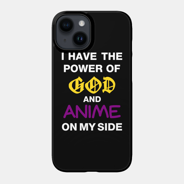 I Have The Power Of God And Anime On My Side - Meme - Phone Case | TeePublic I Have The Power Of God And Anime On My Side - Meme - Phone Case | TeePublic