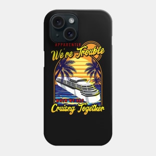 Cute We're Trouble When We Are Cruising Together Phone Case