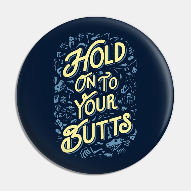 Hold Onto Your Butts (Fossils) Pin by tabners