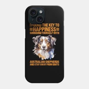 I Found The Key To Happiness Surround Yourself With Australian Shepherds And Stay Away From Idiots Phone Case