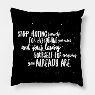 Stop Hating Yourself For Everything You Aren't and start Loving Yourself for Everything You Already Are Pillow